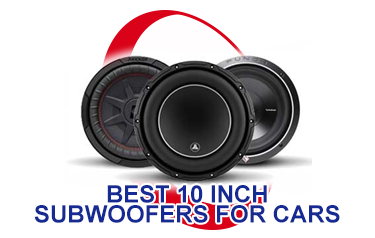 Best 10 Inch Subwoofers for Cars